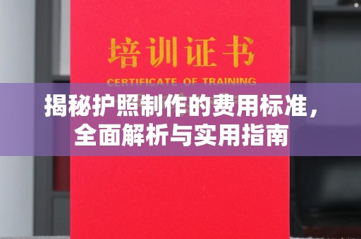 江源揭秘护照制作的费用标准，全面解析与实用指南